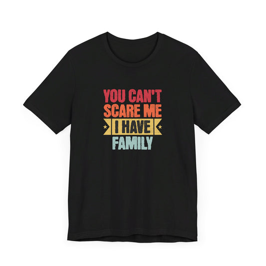 I Have Family Unisex Jersey Short Sleeve Tee You Can't Scare Me Fun for Families Shirt Mom Dad Brothers Sisters Kids Relatives