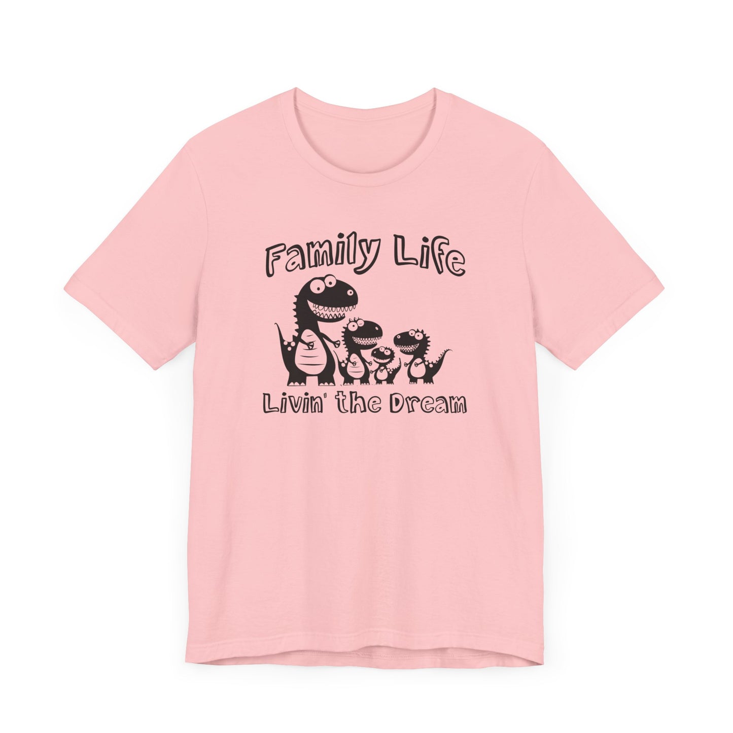 Family Life Unisex Jersey Short Sleeve Tee Livin' the Dream Dinosaurs Mom Dad Kids Fun Funny Cute Dinos Humorous Lovable Sweet Adorable