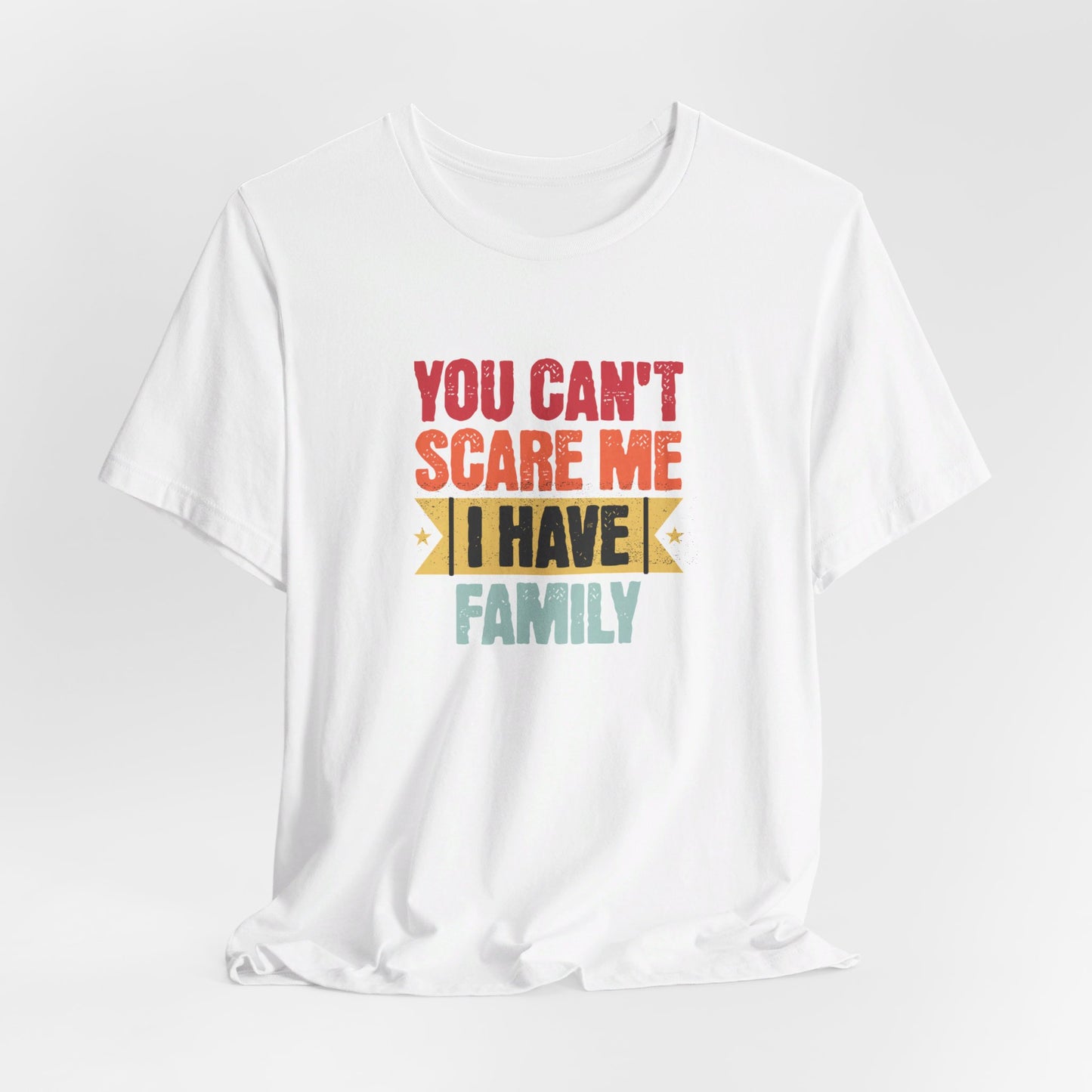 I Have Family Unisex Jersey Short Sleeve Tee You Can't Scare Me Fun for Families Shirt Mom Dad Brothers Sisters Kids Relatives