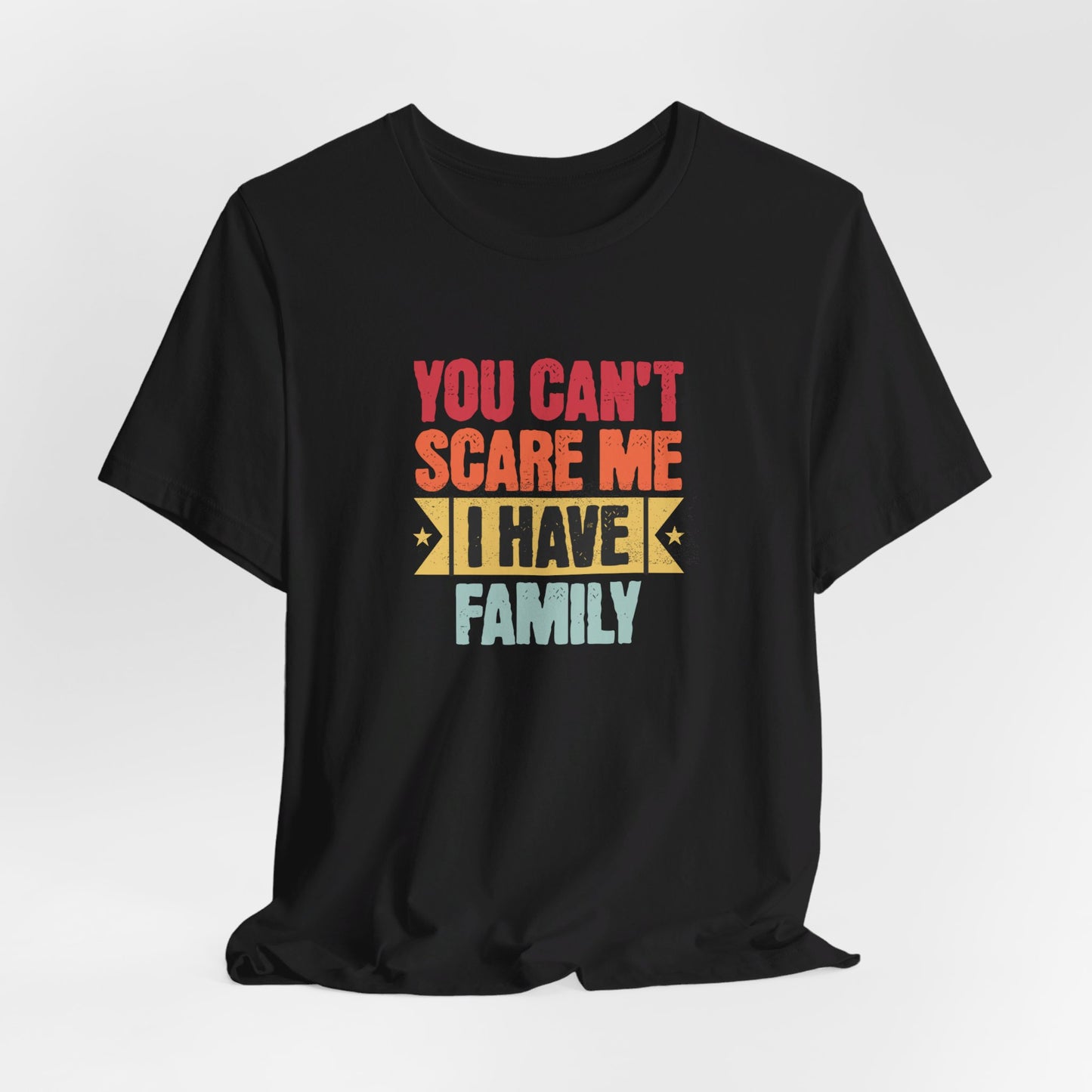 I Have Family Unisex Jersey Short Sleeve Tee You Can't Scare Me Fun for Families Shirt Mom Dad Brothers Sisters Kids Relatives