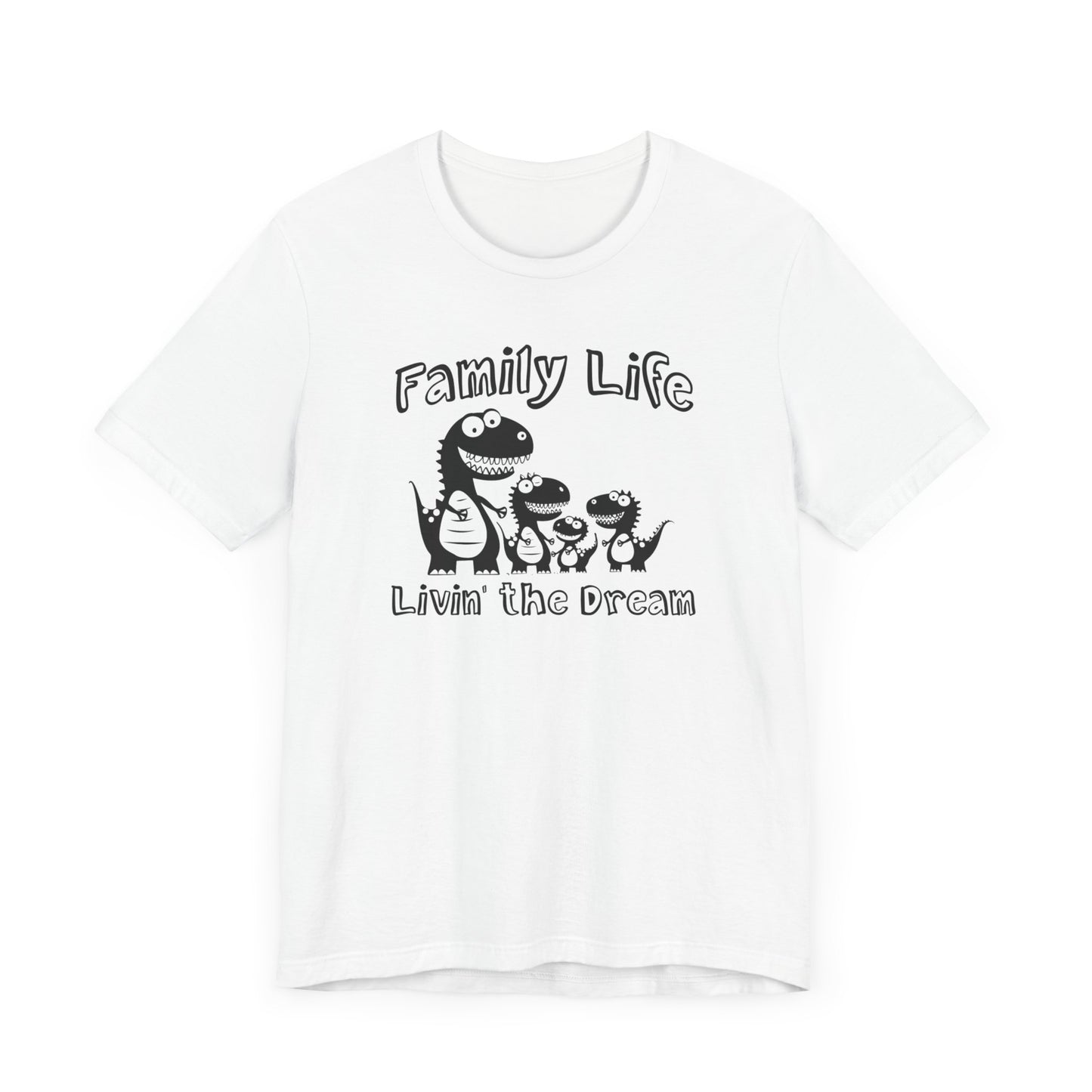 Family Life Unisex Jersey Short Sleeve Tee Livin' the Dream Dinosaurs Mom Dad Kids Fun Funny Cute Dinos Humorous Lovable Sweet Adorable