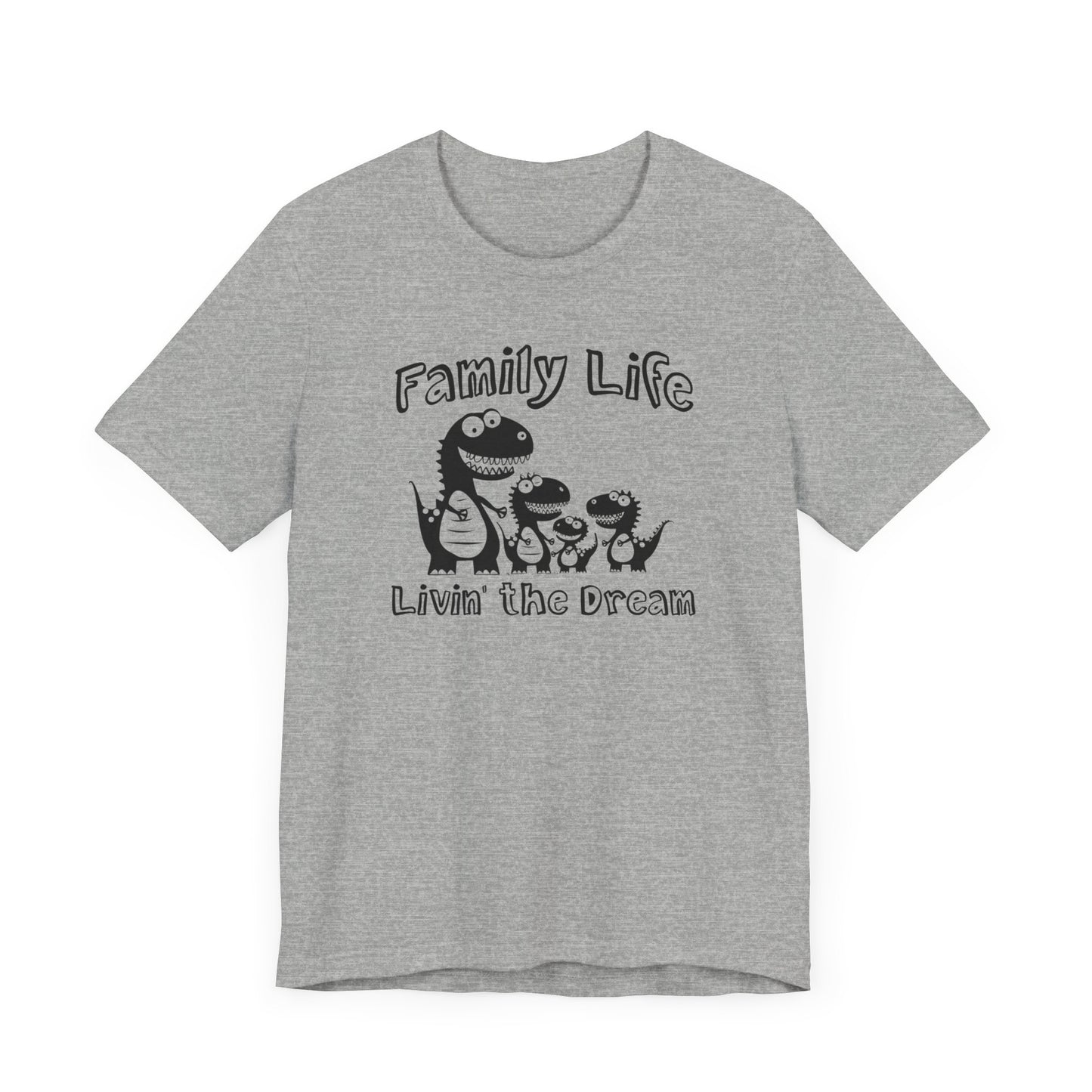 Family Life Unisex Jersey Short Sleeve Tee Livin' the Dream Dinosaurs Mom Dad Kids Fun Funny Cute Dinos Humorous Lovable Sweet Adorable